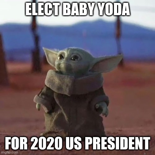 Hit up arrow for yes down for no | ELECT BABY YODA; FOR 2020 US PRESIDENT | image tagged in baby yoda | made w/ Imgflip meme maker