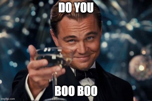 Do you boo | DO YOU; BOO BOO | image tagged in memes,leonardo dicaprio cheers,do you boo | made w/ Imgflip meme maker