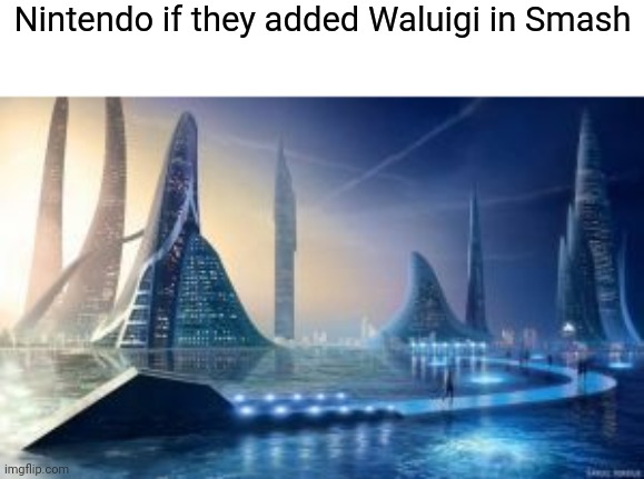 "Nintendo will have a bright future if they added Waluigi in Super Smash Bros Ultimate." | Nintendo if they added Waluigi in Smash | image tagged in society if,memes,nintendo,waluigi,super smash bros | made w/ Imgflip meme maker
