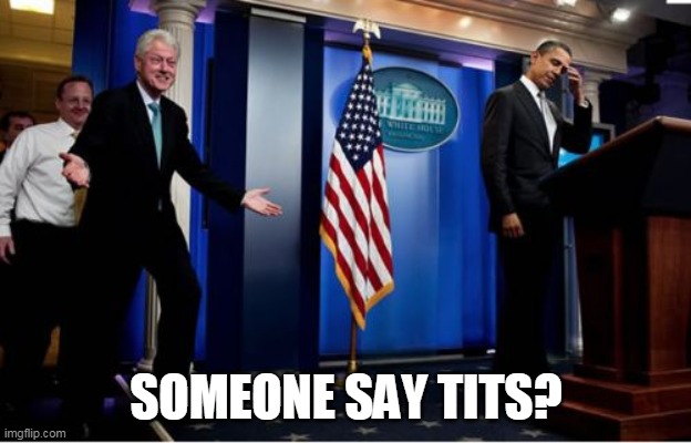 Bubba And Barack Meme | SOMEONE SAY TITS? | image tagged in memes,bubba and barack | made w/ Imgflip meme maker