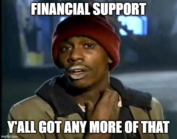 Y'all Got Any More Of That Meme | FINANCIAL SUPPORT; Y'ALL GOT ANY MORE OF THAT | image tagged in memes,y'all got any more of that | made w/ Imgflip meme maker