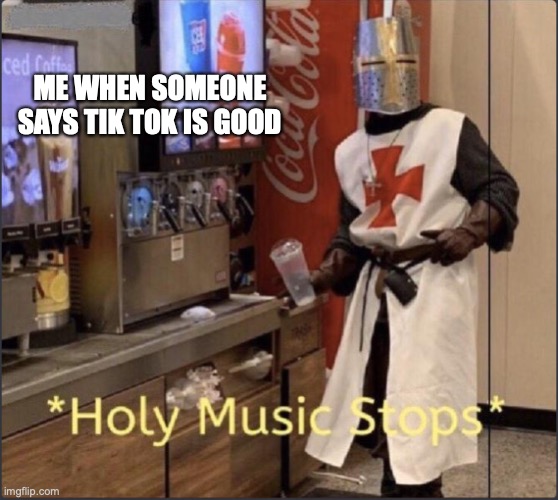 holy music record scratch | ME WHEN SOMEONE SAYS TIK TOK IS GOOD | image tagged in holy music interruption | made w/ Imgflip meme maker