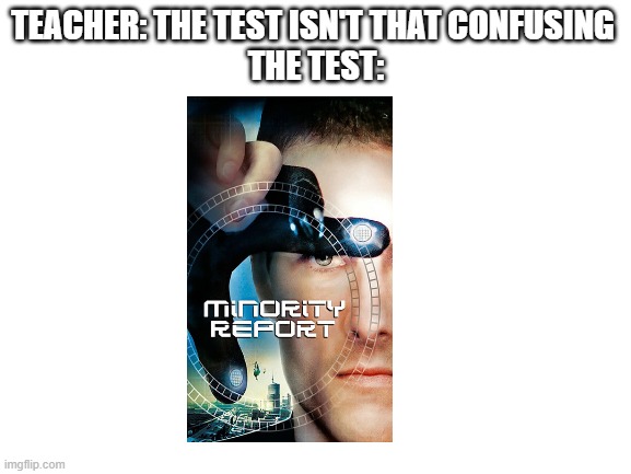 test | TEACHER: THE TEST ISN'T THAT CONFUSING 
THE TEST: | image tagged in blank white template | made w/ Imgflip meme maker