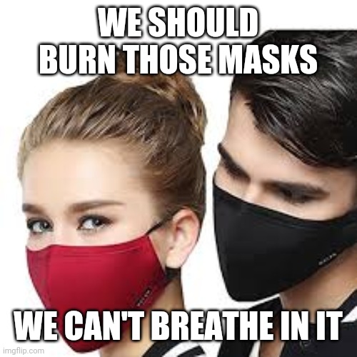 Mask Couple | WE SHOULD BURN THOSE MASKS; WE CAN'T BREATHE IN IT | image tagged in mask couple,mask,fire,burn,memes | made w/ Imgflip meme maker
