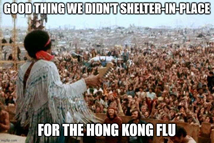 Hong Kong Flu | GOOD THING WE DIDN'T SHELTER-IN-PLACE; FOR THE HONG KONG FLU | image tagged in coronavirus,music,liberty,shelter in place | made w/ Imgflip meme maker