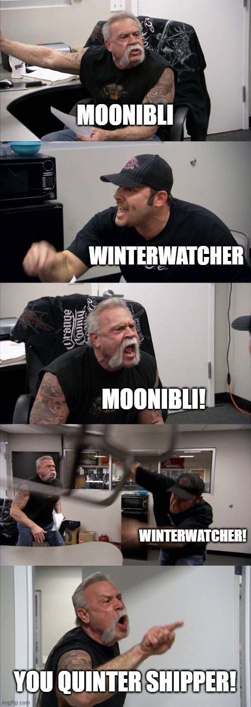 Moonibli v Winterwatcher | MOONIBLI; WINTERWATCHER; MOONIBLI! WINTERWATCHER! YOU QUINTER SHIPPER! | image tagged in memes,american chopper argument,wof | made w/ Imgflip meme maker
