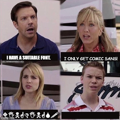 Fonts | I ONLY GET COMIC SANS! I HAVE A SUITABLE FONT. WINGDINGS! | image tagged in you guys are getting paid template,we're the millers,you guys are getting paid | made w/ Imgflip meme maker
