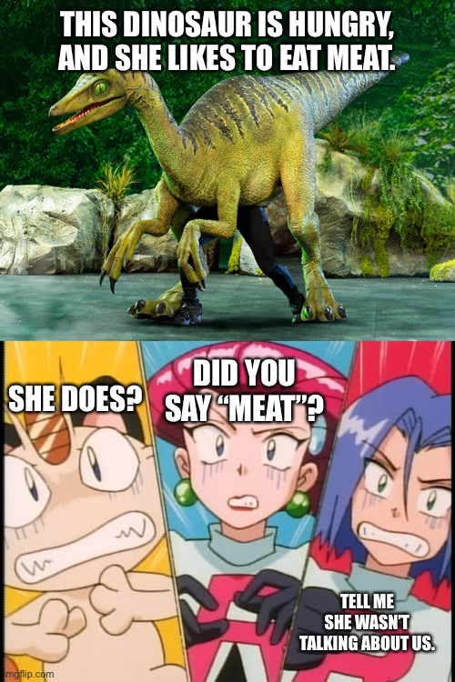 Team Rocket Meets Troodon | THIS DINOSAUR IS HUNGRY, AND SHE LIKES TO EAT MEAT. SHE DOES? DID YOU SAY “MEAT”? TELL ME SHE WASN’T TALKING ABOUT US. | image tagged in jurassic park,jurassic world,carnivores,pokemon,team rocket | made w/ Imgflip meme maker