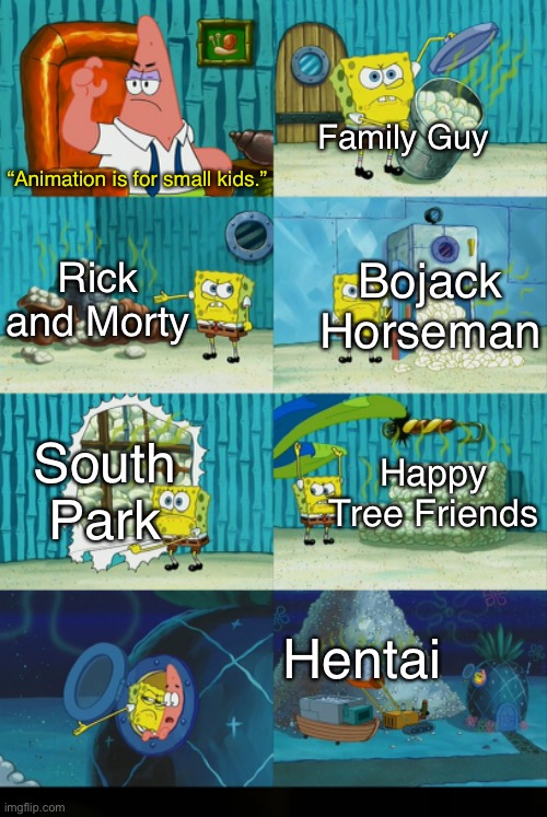 Honorable mention: Clone Wars | Family Guy; “Animation is for small kids.”; Bojack Horseman; Rick and Morty; Happy Tree Friends; South Park; Hentai | image tagged in spongebob diapers meme,funny,funny memes,spongebob | made w/ Imgflip meme maker