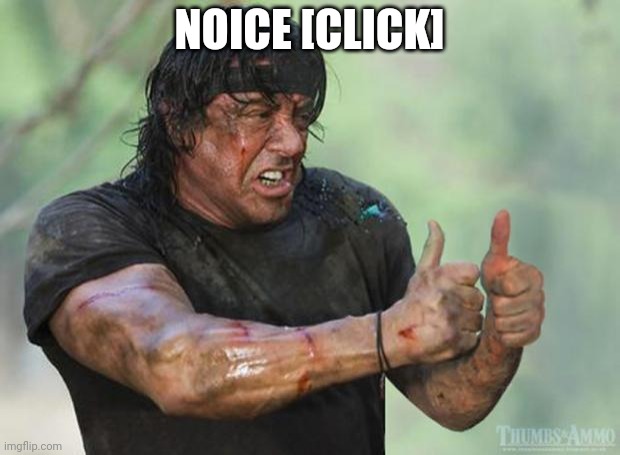 Thumbs Up Rambo | NOICE [CLICK] | image tagged in thumbs up rambo | made w/ Imgflip meme maker