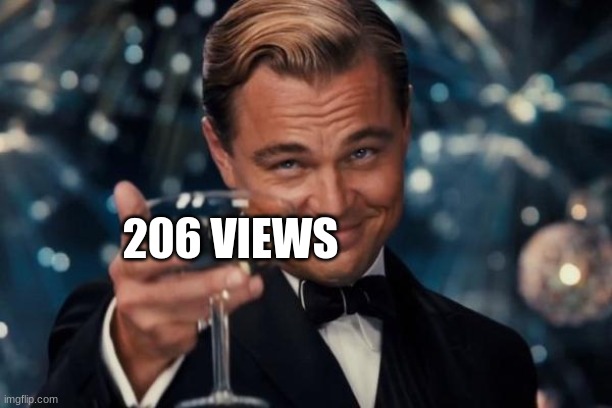 Leonardo Dicaprio Cheers Meme | 206 VIEWS | image tagged in memes,leonardo dicaprio cheers | made w/ Imgflip meme maker