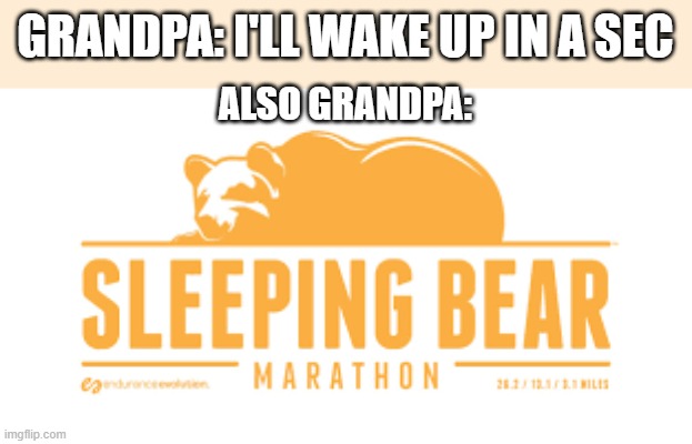 GRANDPA: I'LL WAKE UP IN A SEC; ALSO GRANDPA: | image tagged in memes | made w/ Imgflip meme maker
