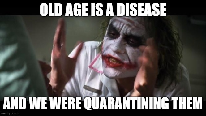 And everybody loses their minds Meme | OLD AGE IS A DISEASE AND WE WERE QUARANTINING THEM | image tagged in memes,and everybody loses their minds | made w/ Imgflip meme maker