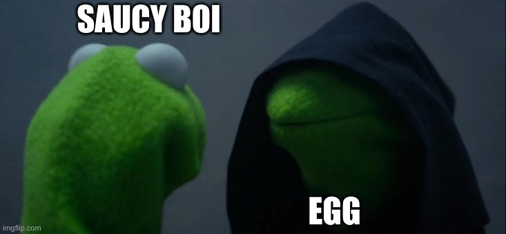 Evil Kermit | SAUCY BOI; EGG | image tagged in memes,evil kermit | made w/ Imgflip meme maker