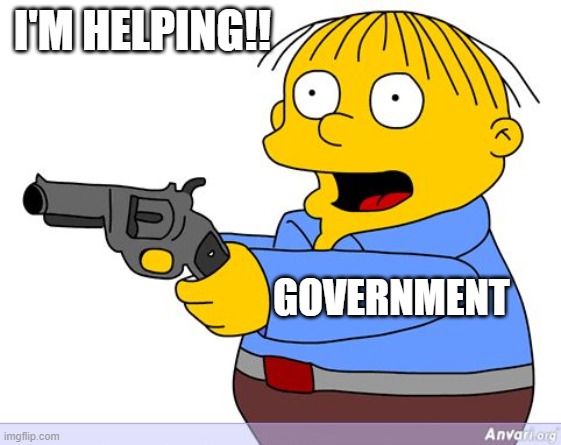 Ralphie Wiggum Gun  | I'M HELPING!! GOVERNMENT | image tagged in ralphie wiggum gun | made w/ Imgflip meme maker