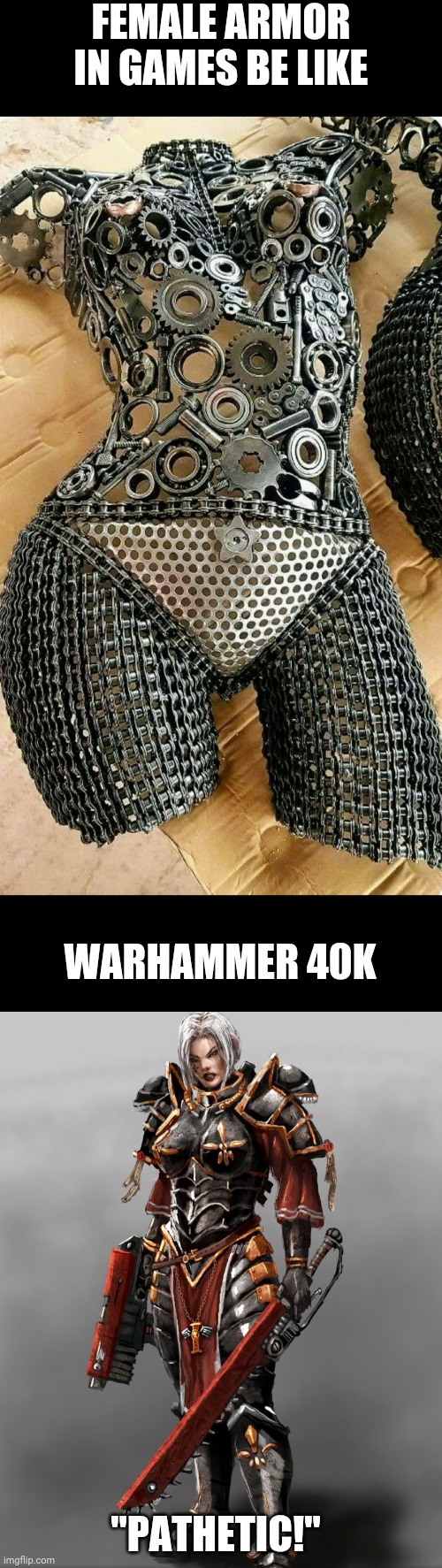 Nuns with guns | FEMALE ARMOR IN GAMES BE LIKE; WARHAMMER 40K; "PATHETIC!" | image tagged in warhammer,warhammer 40k,sisters | made w/ Imgflip meme maker