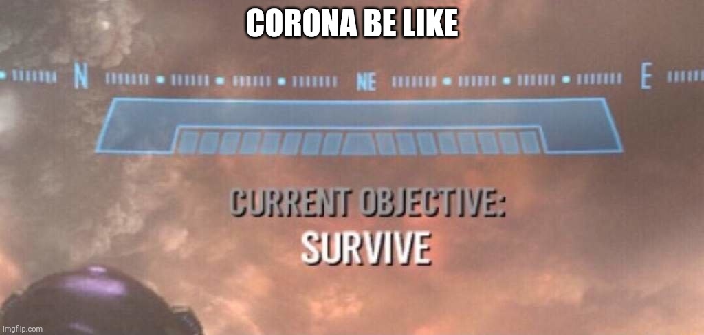 corona be like | CORONA BE LIKE | image tagged in coronavirus,corona virus | made w/ Imgflip meme maker