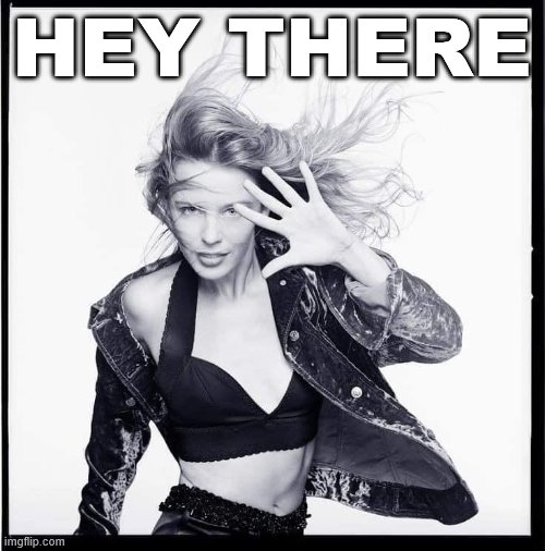 Kylie Rhythm of Love | HEY THERE | image tagged in kylie rhythm of love | made w/ Imgflip meme maker