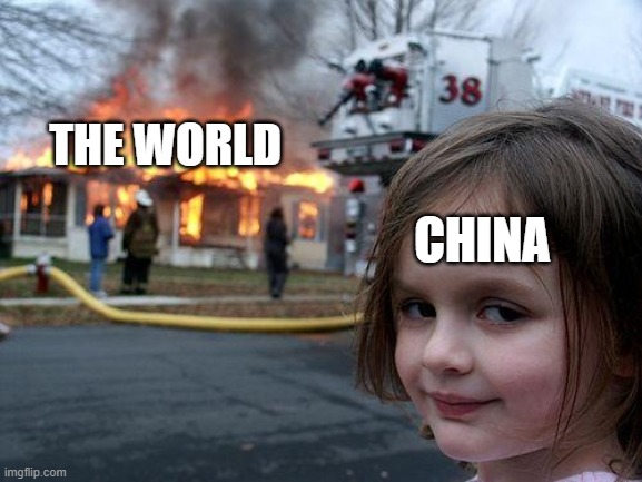 it has been confirmed! | THE WORLD; CHINA | image tagged in memes,disaster girl | made w/ Imgflip meme maker