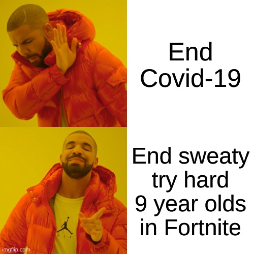 Drake Hotline Bling Meme | End Covid-19; End sweaty try hard 9 year olds in Fortnite | image tagged in memes,drake hotline bling,shoutout to colton poole for idea | made w/ Imgflip meme maker
