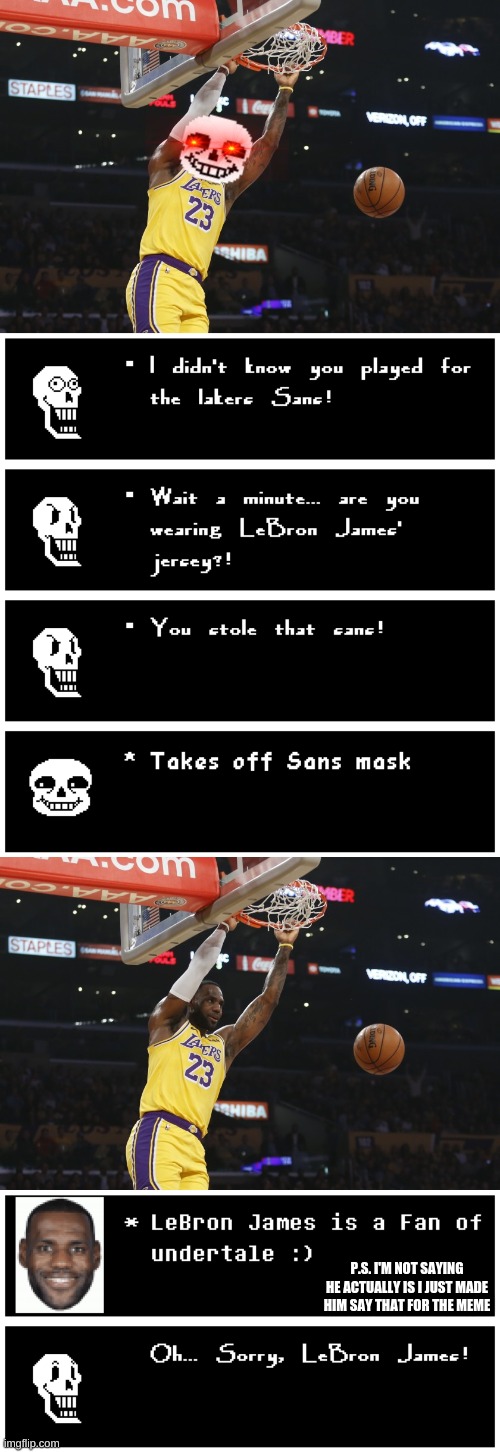 Undertale Meme |  P.S. I'M NOT SAYING HE ACTUALLY IS I JUST MADE HIM SAY THAT FOR THE MEME | image tagged in undertale,sans undertale,sans,papyrus undertale,papyrus,lebron james / lebron james undertale | made w/ Imgflip meme maker