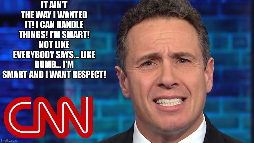 Fredo Cuomo | IT AIN'T THE WAY I WANTED IT! I CAN HANDLE THINGS! I'M SMART! NOT LIKE EVERYBODY SAYS... LIKE DUMB... I'M SMART AND I WANT RESPECT! | image tagged in fredo,cnn fake news,maga,donald trump,andrew cuomo | made w/ Imgflip meme maker