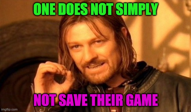 i got no title | ONE DOES NOT SIMPLY; NOT SAVE THEIR GAME | image tagged in memes,one does not simply,i forgot | made w/ Imgflip meme maker