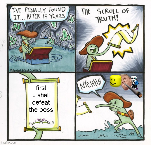 The Scroll Of Truth Meme | first u shall defeat the boss | image tagged in memes,the scroll of truth | made w/ Imgflip meme maker