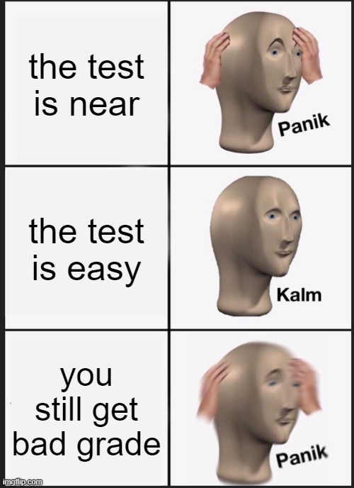 oof | the test is near; the test is easy; you still get bad grade | image tagged in memes,panik kalm panik | made w/ Imgflip meme maker