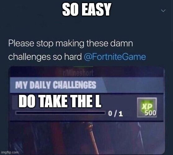 Fortnite Challenge | SO EASY; DO TAKE THE L | image tagged in fortnite challenge | made w/ Imgflip meme maker