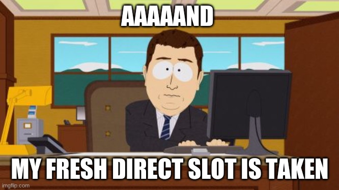 aaaaaand its gone | AAAAAND; MY FRESH DIRECT SLOT IS TAKEN | image tagged in memes,aaaaand its gone | made w/ Imgflip meme maker