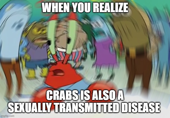 Mr Krabs Blur Meme Meme | WHEN YOU REALIZE; CRABS IS ALSO A SEXUALLY TRANSMITTED DISEASE | image tagged in memes,mr krabs blur meme | made w/ Imgflip meme maker