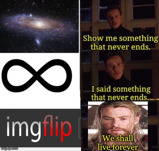 Thor we shall live | We shall live forever | image tagged in i m g,never ending | made w/ Imgflip meme maker