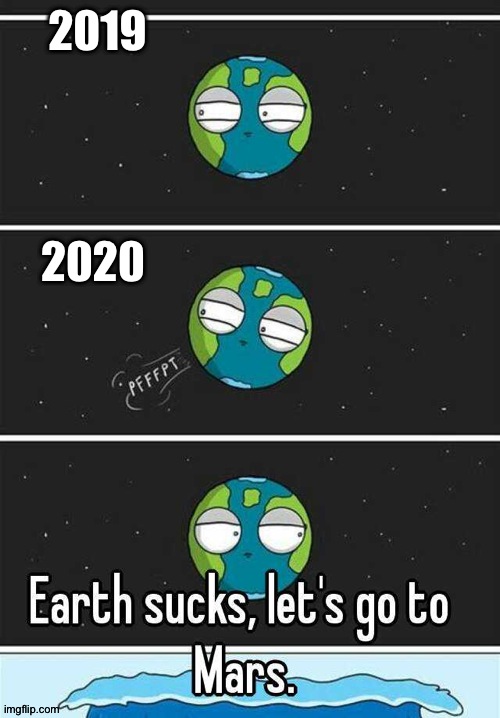2020 be like | 2019; 2020 | image tagged in funny meme,fart,bethropolis,earth,mars,escape to mars | made w/ Imgflip meme maker