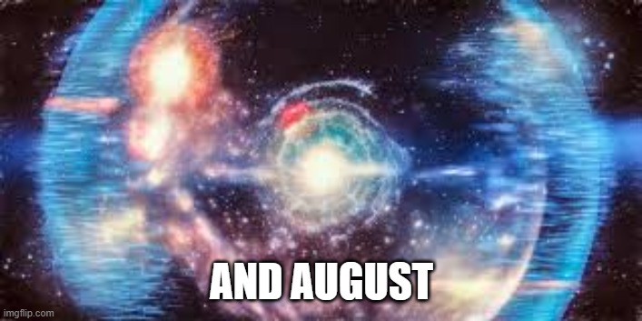 AND AUGUST | made w/ Imgflip meme maker