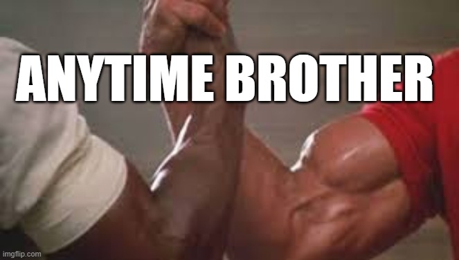 ANYTIME | ANYTIME BROTHER | image tagged in anytime,brother,predator,friendship,muscles,movie | made w/ Imgflip meme maker