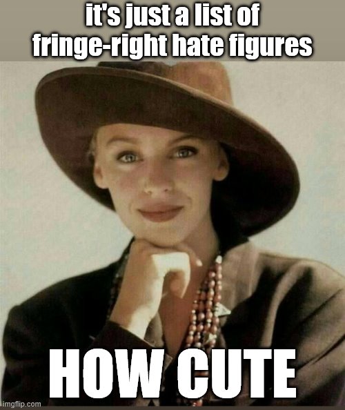 When their right-wing humor misses the mark once again. | it's just a list of fringe-right hate figures; HOW CUTE | image tagged in kylie hat,political humor,politics lol,right wing,conservatives,humor | made w/ Imgflip meme maker