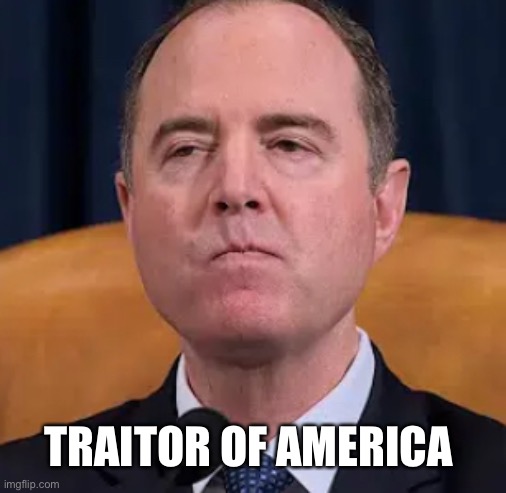 Schiff | TRAITOR OF AMERICA | image tagged in schiff | made w/ Imgflip meme maker