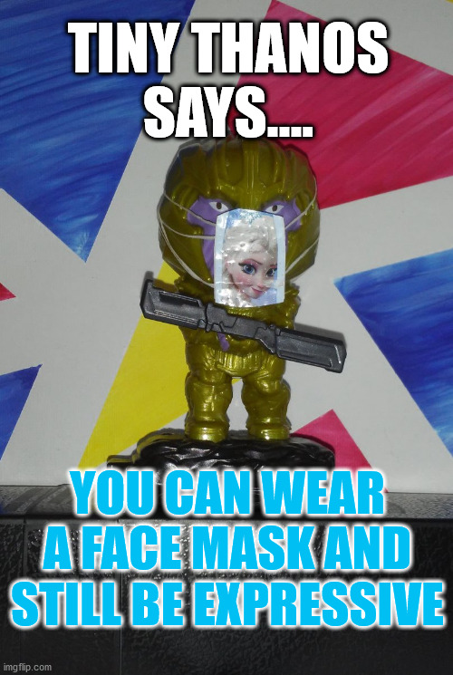 Tiny Thanos Wears a Mask | TINY THANOS SAYS.... YOU CAN WEAR A FACE MASK AND STILL BE EXPRESSIVE | image tagged in tiny thanos wears a mask | made w/ Imgflip meme maker