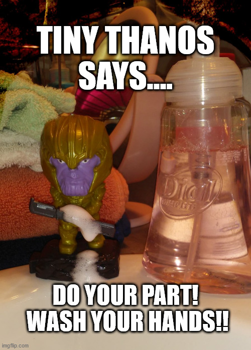 Tiny Thanos Does His Part | TINY THANOS SAYS.... DO YOUR PART!  WASH YOUR HANDS!! | image tagged in tiny thanos does his part | made w/ Imgflip meme maker