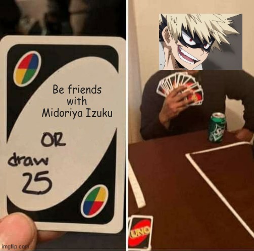 UNO Draw 25 Cards Meme | Be friends with Midoriya Izuku | image tagged in memes,uno draw 25 cards | made w/ Imgflip meme maker