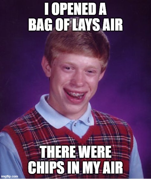 Bad Luck Brian Meme | I OPENED A BAG OF LAYS AIR; THERE WERE CHIPS IN MY AIR | image tagged in memes,bad luck brian | made w/ Imgflip meme maker