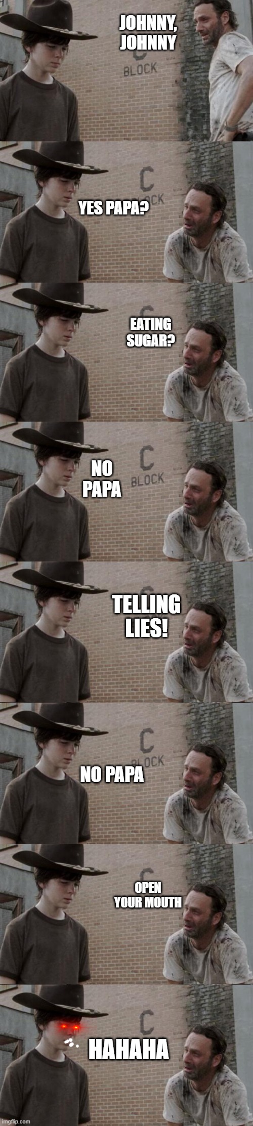 JOHNNY, JOHNNY; YES PAPA? EATING SUGAR? NO PAPA; TELLING LIES! NO PAPA; OPEN YOUR MOUTH; HAHAHA | image tagged in memes,rick and carl | made w/ Imgflip meme maker