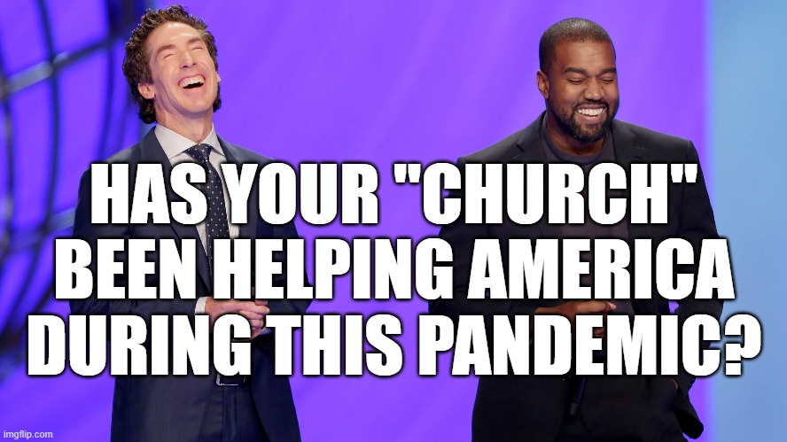 HAS YOUR "CHURCH" BEEN HELPING AMERICA DURING THIS PANDEMIC? | made w/ Imgflip meme maker