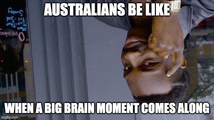 Roll Safe Think About It Meme | AUSTRALIANS BE LIKE; WHEN A BIG BRAIN MOMENT COMES ALONG | image tagged in memes,roll safe think about it | made w/ Imgflip meme maker
