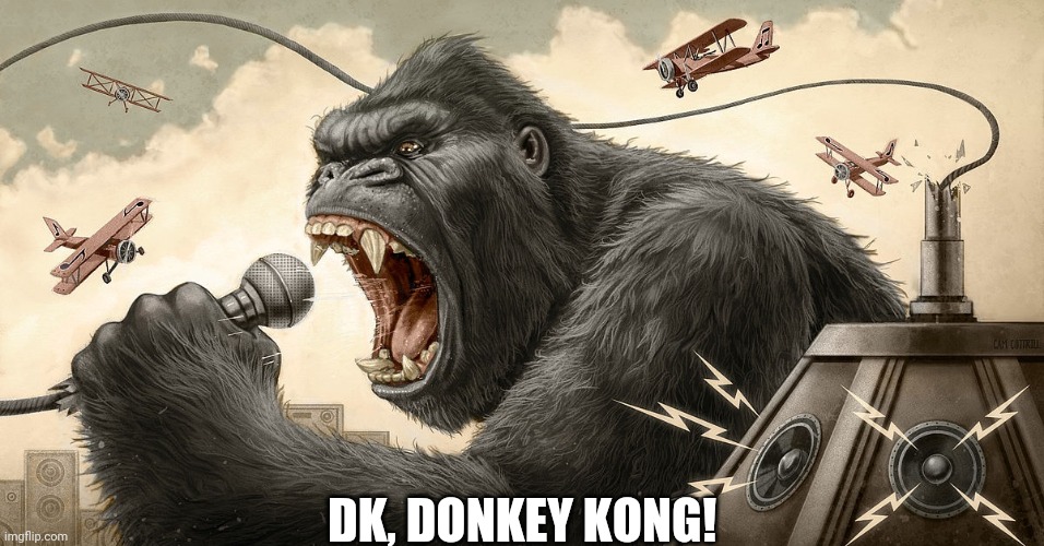 Here we go-go | DK, DONKEY KONG! | image tagged in memes,funny,donkey kong,song lyrics,king kong,godzilla vs kong | made w/ Imgflip meme maker