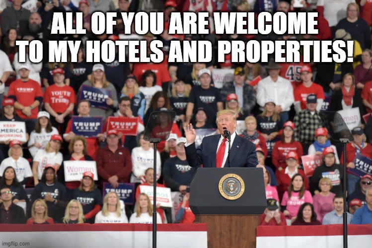 ALL OF YOU ARE WELCOME TO MY HOTELS AND PROPERTIES! | made w/ Imgflip meme maker