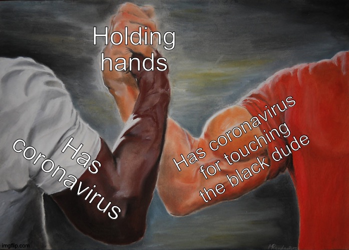 Epic Handshake | Holding hands; Has coronavirus for touching the black dude; Has coronavirus | image tagged in memes,epic handshake,bored | made w/ Imgflip meme maker