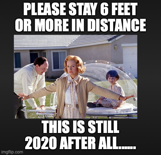 stay away | PLEASE STAY 6 FEET OR MORE IN DISTANCE; THIS IS STILL 2020 AFTER ALL...... | image tagged in virus,social distancing | made w/ Imgflip meme maker