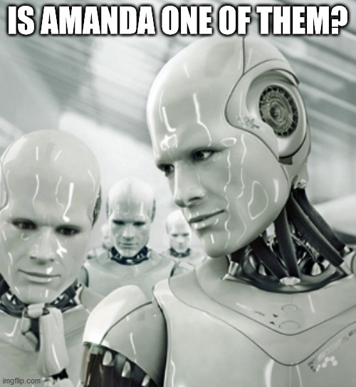 Robots Meme | IS AMANDA ONE OF THEM? | image tagged in memes,robots | made w/ Imgflip meme maker
